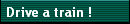 Drive a train !